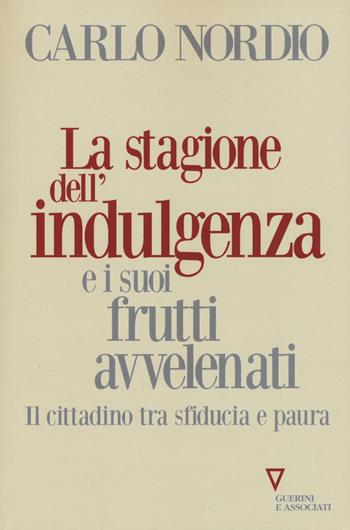 La stagione dell'indulgenza e i suoi frutti avvelenati. Il cittadino tra sfiducia e paura - Carlo Nordio - Libro Guerini e Associati 2019, Sguardi sul mondo attuale | Libraccio.it