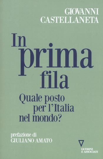 In prima fila. Quale posto per l'Italia nel mondo? - Giovanni Castellaneta - Libro Guerini e Associati 2019, Sguardi sul mondo attuale | Libraccio.it
