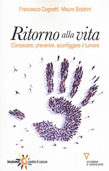 Ritorno alla vita. Conoscere, prevenire, sconfiggere il tumore - Francesco Cognetti, Mauro Boldrini - Libro Guerini e Associati 2019 | Libraccio.it