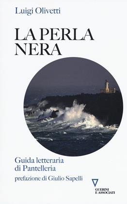 La perla nera. Guida letteraria di Pantelleria - Luigi Olivetti - Libro Guerini e Associati 2019 | Libraccio.it