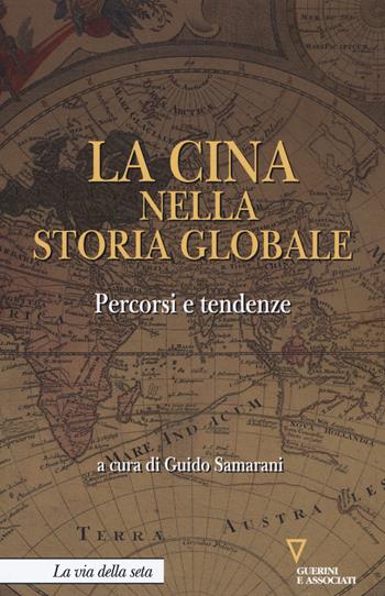 La Cina nella storia globale. Percorsi e tendenze  - Libro Guerini e Associati 2019, La via della seta | Libraccio.it
