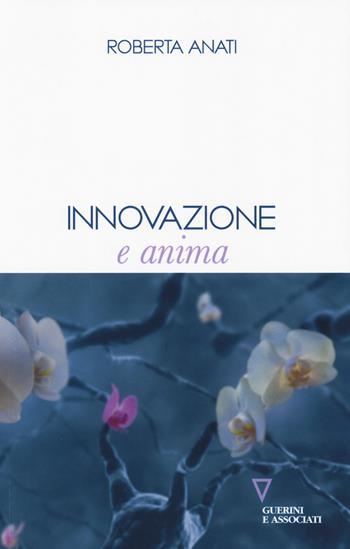 Innovazione e anima - Roberta Anati - Libro Guerini e Associati 2019, Biblioteca contemporanea | Libraccio.it