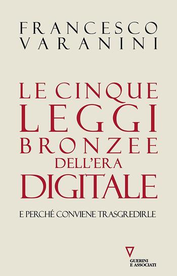 Le cinque leggi bronzee dell'era digitale e perché conviene trasgredirle - Francesco Varanini - Libro Guerini e Associati 2020, Sguardi sul mondo attuale | Libraccio.it