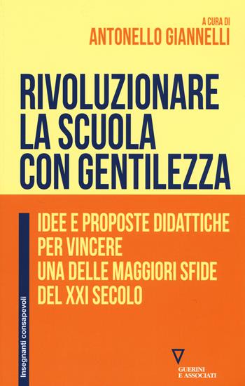 Rivoluzionare la scuola con gentilezza. Idee e proposte didattiche per vincere una delle maggiori sfide del XXI secolo  - Libro Guerini e Associati 2019, Insegnanti consapevoli | Libraccio.it