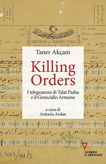 Killing orders. I telegrammi di Talat Pasha e il genocidio armeno - Taner Akçam - Libro Guerini e Associati 2020, Frammenti di un discorso mediorientale | Libraccio.it