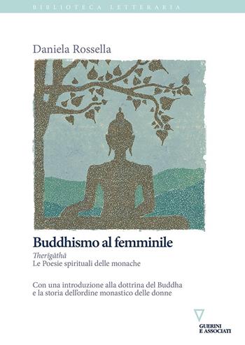 Buddhismo al femminile. Therigatha. Le Poesie spirituali delle monache - Daniela Rossella - Libro Guerini e Associati 2020, Biblioteca letteraria | Libraccio.it
