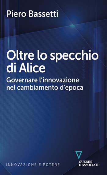 Oltre lo specchio di Alice. Governare l'innovazione nel cambiamento d'epoca - Piero Bassetti - Libro Guerini e Associati 2020 | Libraccio.it