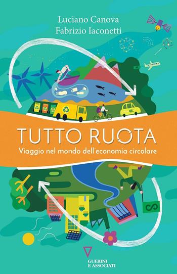 Tutto ruota. Viaggio nel mondo dell'economia circolare - Luciano Canova, Fabrizio Iaconetti - Libro Guerini e Associati 2021, Biblioteca contemporanea | Libraccio.it