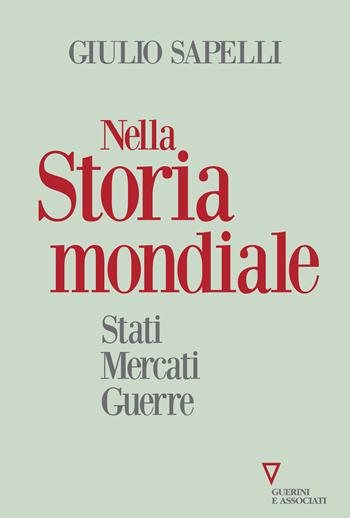 Nella storia mondiale. Stati mercati guerre - Giulio Sapelli - Libro Guerini e Associati 2021, Sguardi sul mondo attuale | Libraccio.it