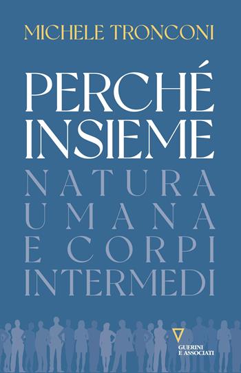 Perché insieme. Natura umana e corpi intermedi - Michele Tronconi - Libro Guerini e Associati 2021 | Libraccio.it