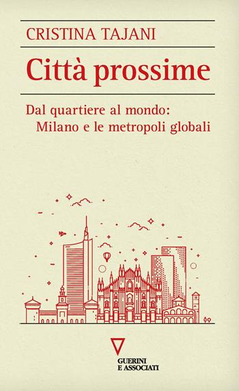 Città prossime. Dal quartiere al mondo: Milano e le metropoli globali - Cristina Tajani - Libro Guerini e Associati 2021 | Libraccio.it