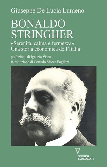 Bonaldo Stringher. «Serenità, calma e fermezza». Una storia economica dell'Italia - Giuseppe De Lucia Lumeno - Libro Guerini e Associati 2021 | Libraccio.it