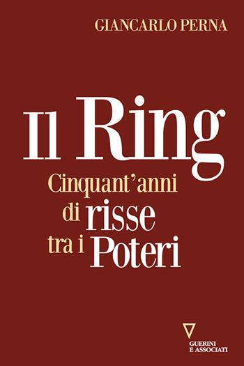 Il ring. Cinquant'anni di risse tra i poteri - Giancarlo Perna - Libro Guerini e Associati 2021 | Libraccio.it