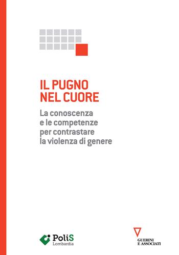 Il pugno nel cuore. La conoscenza e le competenze per contrastare la violenza di genere  - Libro Guerini e Associati 2021 | Libraccio.it