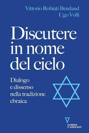 Discutere in nome del cielo. Dialogo e dissenso nella tradizione ebraica - Vittorio Robiati Bendaud, Ugo Volli - Libro Guerini e Associati 2021, Biblioteca contemporanea | Libraccio.it