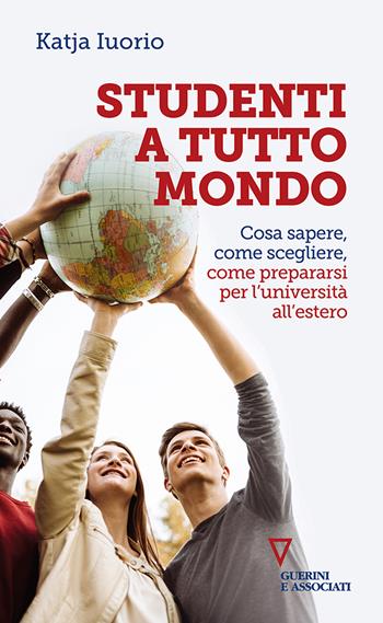 Studenti a tutto mondo. Cosa sapere, come scegliere, come prepararsi per l'università all'estero - Katja Iuorio - Libro Guerini e Associati 2021 | Libraccio.it