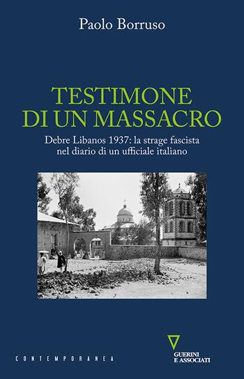 Testimone di un massacro. Debre Libanos 1937: la strage fascista nel diario di un ufficiale italiano - Paolo Borruso - Libro Guerini e Associati 2022, Contemporanea | Libraccio.it