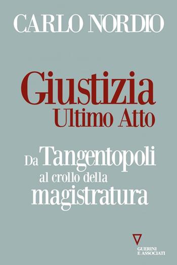 Giustizia. Ultimo atto. Da Tangentopoli al crollo della magistratura - Carlo Nordio - Libro Guerini e Associati 2022, Sguardi sul mondo attuale | Libraccio.it