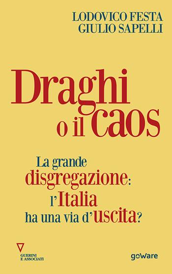 Draghi o il caos. La grande disgregazione: l'Italia ha una via d'uscita? - Lodovico Festa, Giulio Sapelli - Libro Guerini e Associati 2021 | Libraccio.it