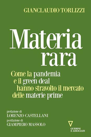 Materia rara. Come la pandemia e il green deal hanno stravolto il mercato delle materie prime - Gianclaudio Torlizzi - Libro Guerini e Associati 2021 | Libraccio.it