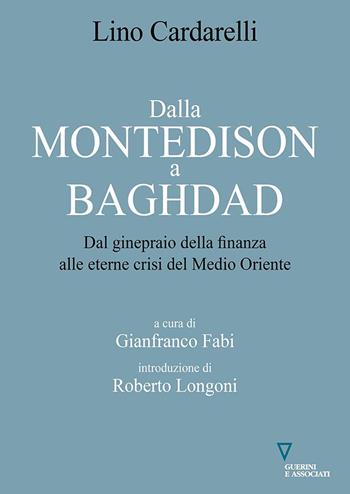 Dalla Montedison a Baghdad. Dal ginepraio della finanza alle eterne crisi del Medioriente - Lino Cardarelli - Libro Guerini e Associati 2022, Di storie in storia | Libraccio.it