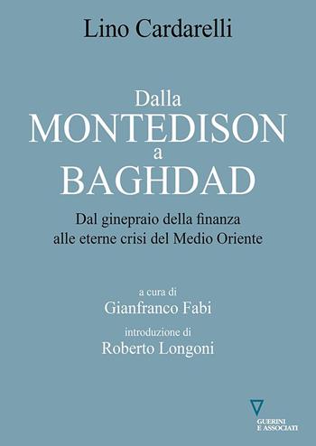 Dalla Montedison a Baghdad. Dal ginepraio della finanza alle eterne crisi del Medioriente - Lino Cardarelli - Libro Guerini e Associati 2022 | Libraccio.it