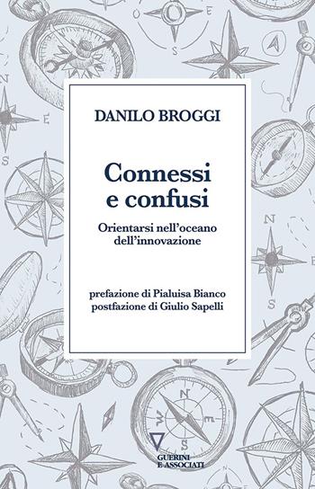Connessi e confusi. Orientarsi nell'oceano dell'innovazione - Danilo Broggi - Libro Guerini e Associati 2022 | Libraccio.it