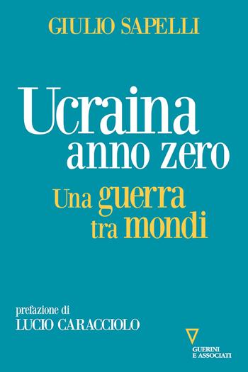 Ucraina anno zero. Una guerra tra mondi - Giulio Sapelli - Libro Guerini e Associati 2022 | Libraccio.it