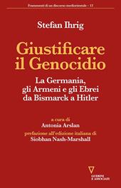 Giustificare il genocidio. La Germania, gli Armeni e gli Ebrei da Bismarck a Hitler