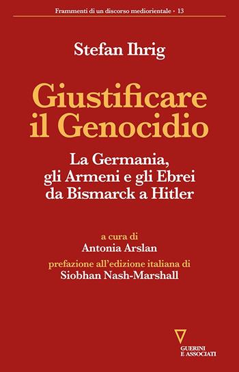Giustificare il genocidio. La Germania, gli Armeni e gli Ebrei da Bismarck a Hitler - Stefan Ihrig - Libro Guerini e Associati 2023, Frammenti di un discorso mediorientale | Libraccio.it