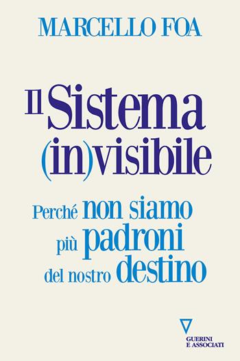 Il sistema (in)visibile. Perché non siamo più padroni del nostro destino - Marcello Foa - Libro Guerini e Associati 2022 | Libraccio.it