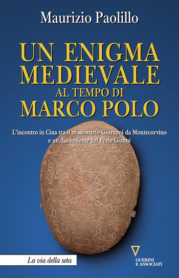 Un enigma medievale al tempo di Marco Polo. L’incontro in Cina tra il missionario Giovanni da Montecorvino e un discendente del prete Gianni - Maurizio Paolillo - Libro Guerini e Associati 2023, La via della seta | Libraccio.it