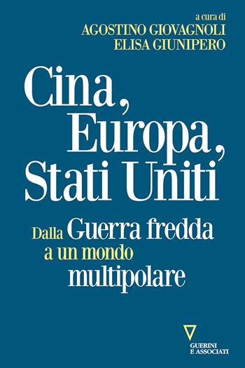 Cina, Europa, Stati Uniti. Dalla Guerra fredda a un mondo multipolare  - Libro Guerini e Associati 2023, Sguardi sul mondo attuale | Libraccio.it