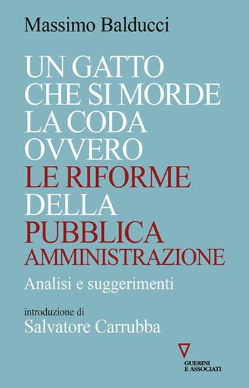 Un gatto che si morde la coda ovvero le riforme della pubblica amministrazione. Analisi e suggerimenti - Massimo Balducci - Libro Guerini e Associati 2023 | Libraccio.it