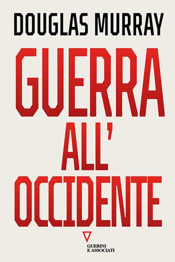 Guerra all'Occidente - Douglas Murray - Libro Guerini e Associati 2023, Sguardi sul mondo attuale | Libraccio.it