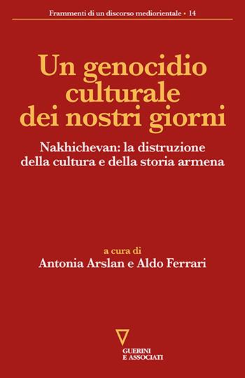 Un genocidio culturale dei nostri giorni. Nakhichevan: la distruzione della cultura e della storia armena  - Libro Guerini e Associati 2023, Frammenti di un discorso mediorientale | Libraccio.it