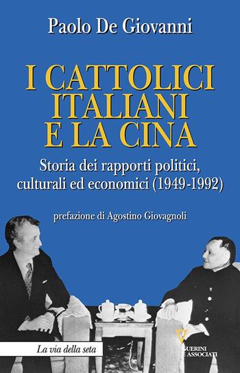 I cattolici italiani e la Cina. Storia dei rapporti politici, culturali ed economici (1949-1992) - Paolo De Giovanni - Libro Guerini e Associati 2023, La via della seta | Libraccio.it