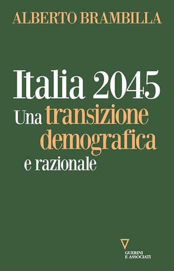 Italia 2045. Una transizione demografica e razionale - Alberto Brambilla - Libro Guerini e Associati 2023 | Libraccio.it