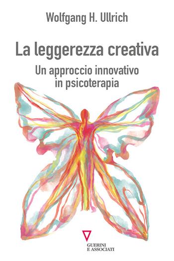 La leggerezza creativa. Un approccio innovativo in psicoterapia - Wolfgang H. Ullrich - Libro Guerini e Associati 2023 | Libraccio.it