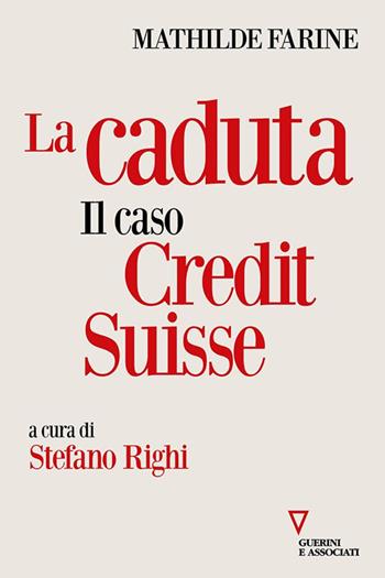 La caduta. Il caso Credit Suisse - Mathilde Farine - Libro Guerini e Associati 2024, Sguardi sul mondo attuale | Libraccio.it