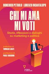 Chi mi ama mi voti. Storie, riflessioni e dialoghi su marketing e politica