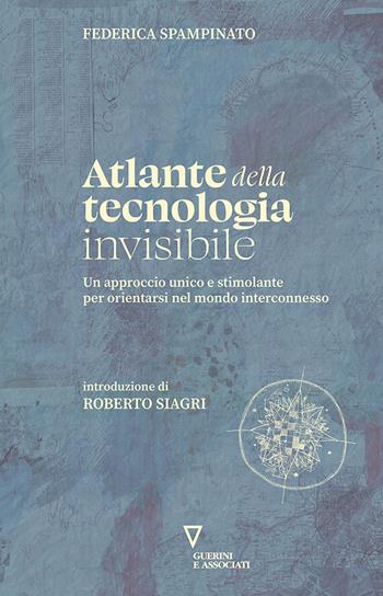 Atlante della tecnologia invisibile. Un approccio unico e stimolante per orientarsi nel mondo interconnesso - Federica Spampinato - Libro Guerini e Associati 2024, Biblioteca contemporanea | Libraccio.it