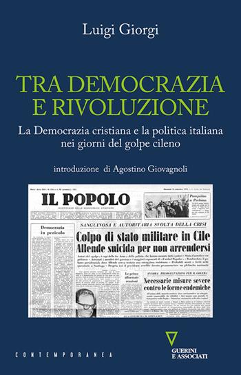 Tra democrazia e rivoluzione. La Democrazia Cristiana e la politica italiana nei giorni del golpe cileno - Luigi Giorgi - Libro Guerini e Associati 2024, Contemporanea | Libraccio.it