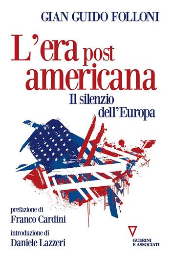 L'era post americana. Il silenzio dell'Europa - Gian Guido Folloni - Libro Guerini e Associati 2024, Sguardi sul mondo attuale | Libraccio.it