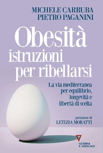Obesità istruzioni per ribellarsi. La via mediterranea per equilibrio, longevità e libertà di scelta - Michele Carruba, Pietro Paganini - Libro Guerini e Associati 2025 | Libraccio.it