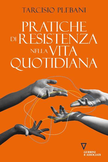 Pratiche di resistenza nella vita quotidiana - Tarcisio Plebani - Libro Guerini e Associati 2024, Biblioteca contemporanea | Libraccio.it