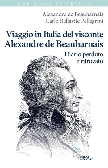 Viaggio in Italia del visconte Alexandre de Beauharnais. Diario perduto e ritrovato - Alexandre de Beauharnais, Carlo Bellavite Pellegrini - Libro Guerini e Associati 2025, Biblioteca letteraria | Libraccio.it
