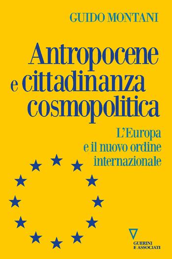 Antropocene e cittadinanza cosmopolitica. L'Europa e il nuovo ordine internazionale - Guido Montani - Libro Guerini e Associati 2025, Sguardi sul mondo attuale | Libraccio.it