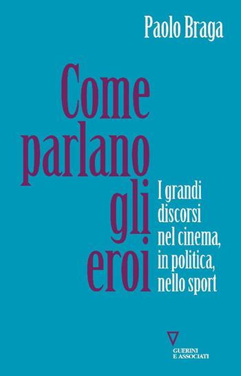 Come parlano gli eroi. I grandi discorsi nel cinema, in politica, nello sport - Paolo Braga - Libro Guerini e Associati 2025, Biblioteca contemporanea | Libraccio.it