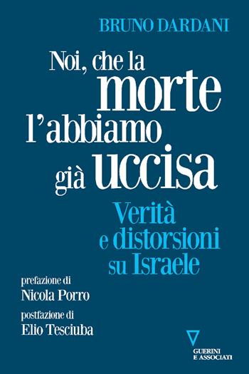 Noi, che la morte l'abbiamo già uccisa. Verità e distorsioni su Israele - Bruno Dardani - Libro Guerini e Associati 2025, Sguardi sul mondo attuale | Libraccio.it